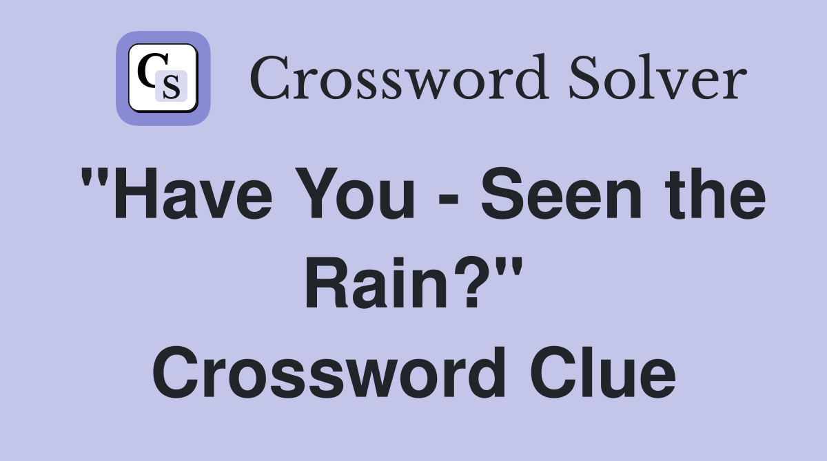"Have You - Seen the Rain?" Crossword Clue