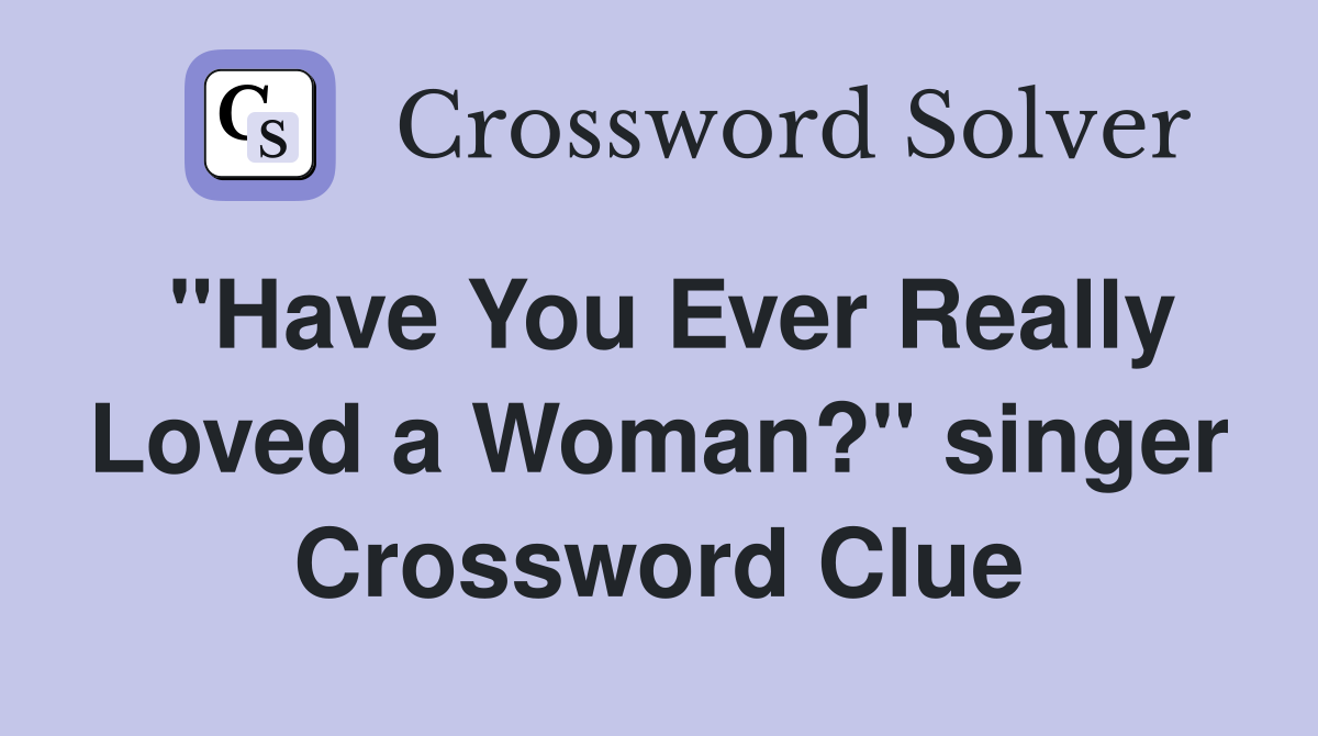 "Have You Ever Really Loved a Woman?" singer Crossword Clue