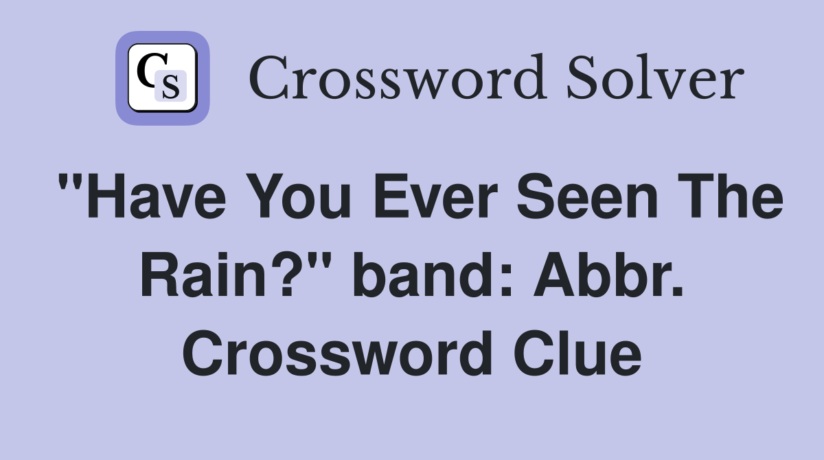 "Have You Ever Seen The Rain?" band: Abbr. Crossword Clue