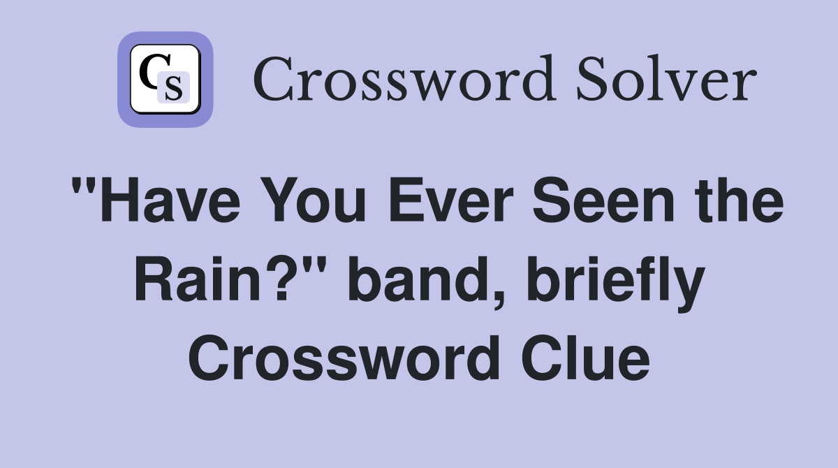 "Have You Ever Seen the Rain?" band, briefly Crossword Clue