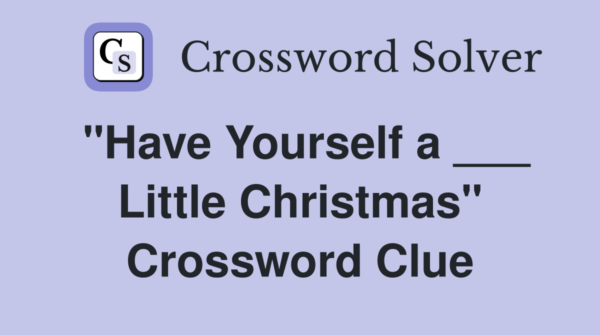 "Have Yourself a ___ Little Christmas" Crossword Clue
