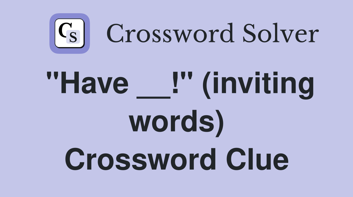 "Have __!" (inviting words) Crossword Clue