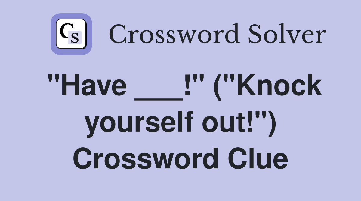 "Have ___!" ("Knock yourself out!") Crossword Clue
