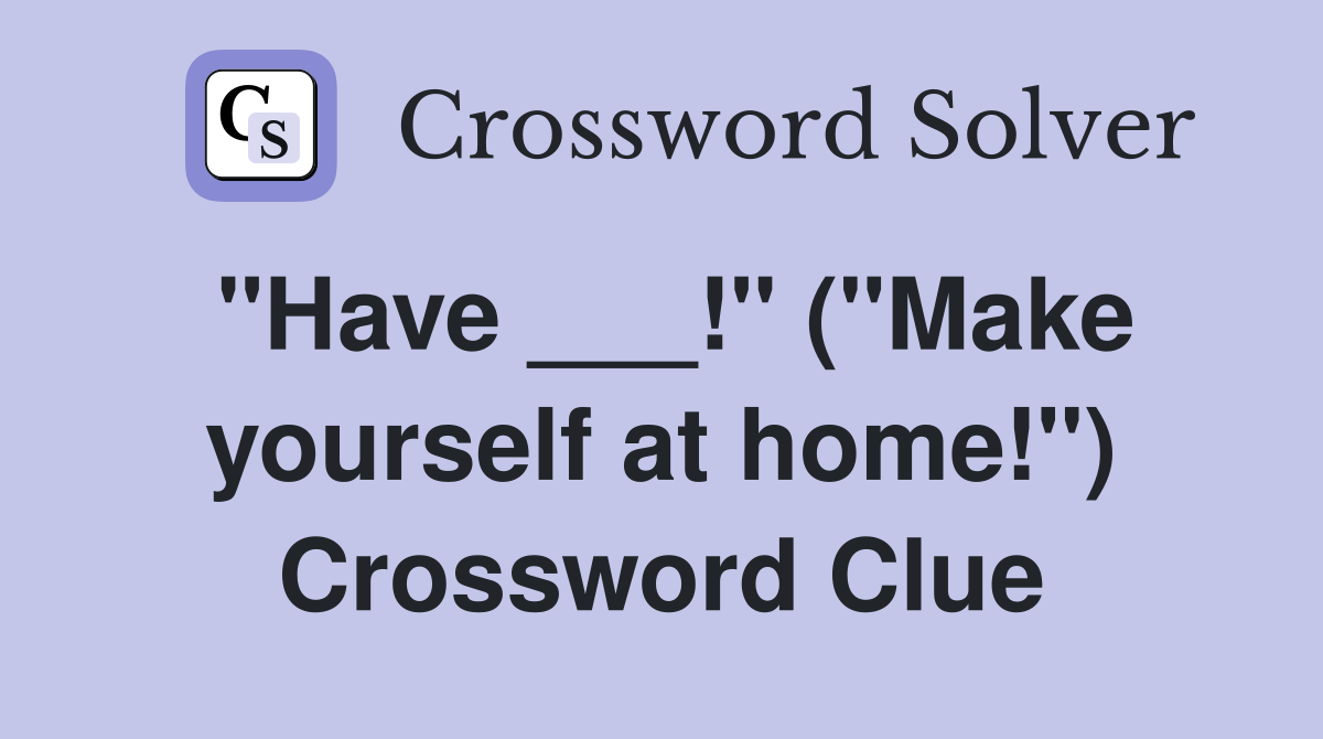 "Have ___!" ("Make yourself at home!") Crossword Clue