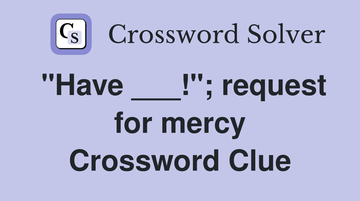 "Have ___!"; request for mercy Crossword Clue