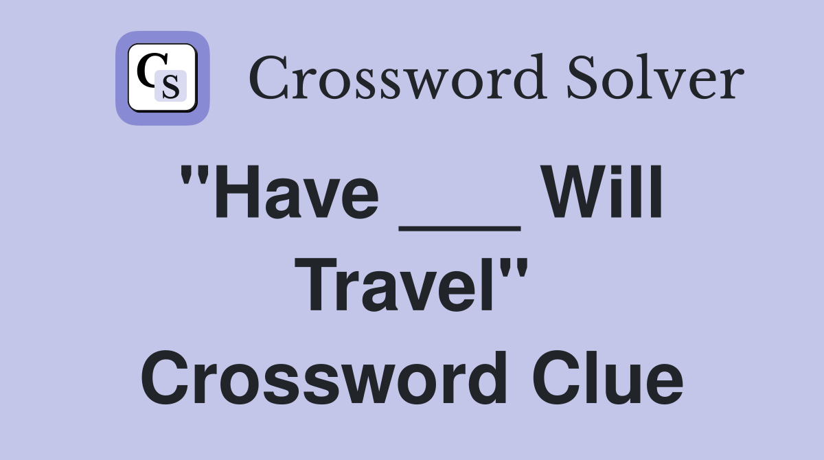 "Have ___ Will Travel" Crossword Clue