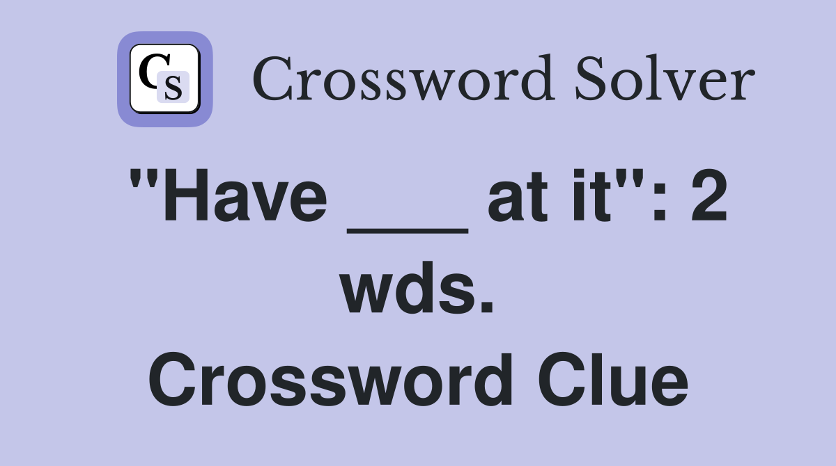 "Have ___ at it": 2 wds. Crossword Clue