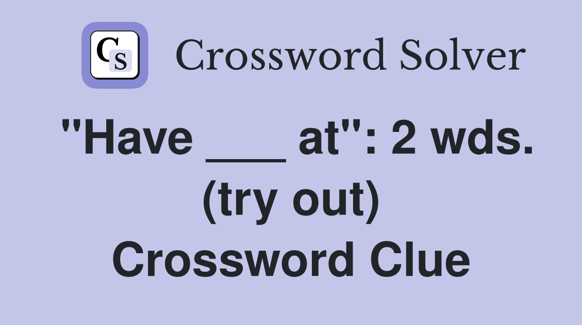 "Have ___ at": 2 wds. (try out) Crossword Clue