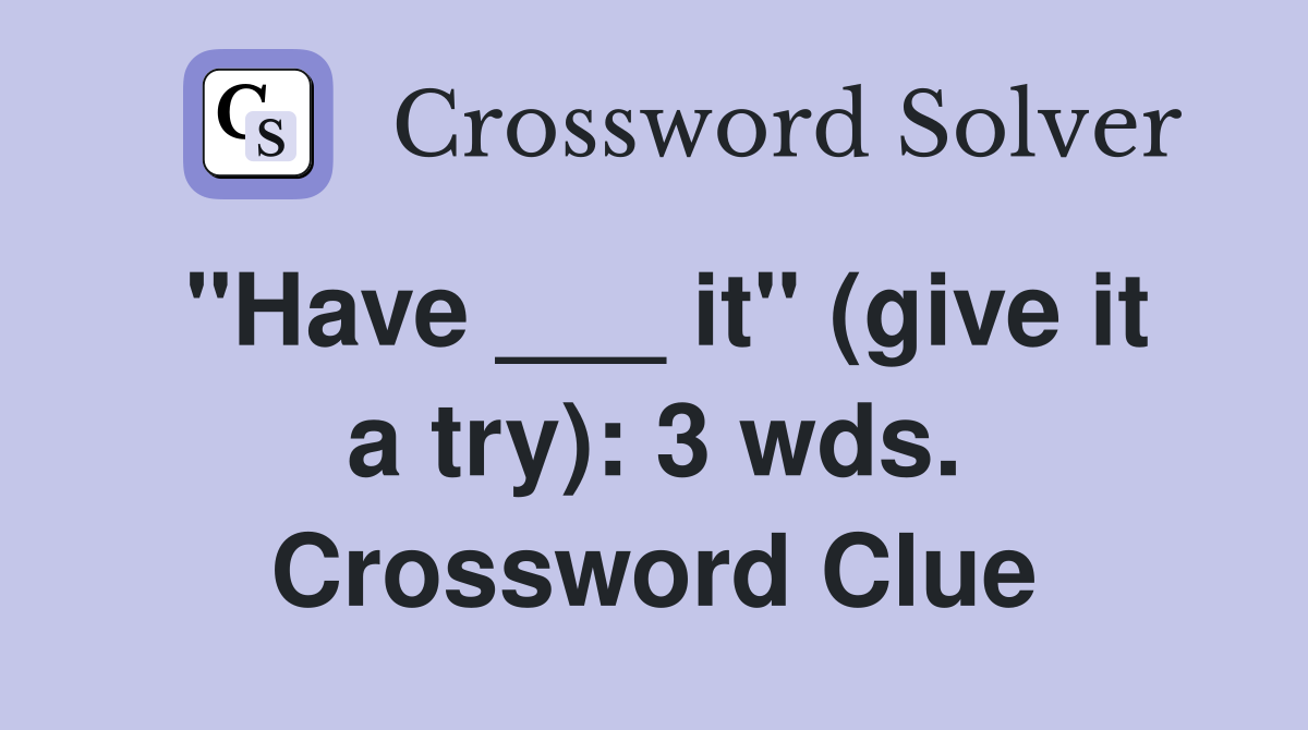 "Have ___ it" (give it a try): 3 wds. Crossword Clue