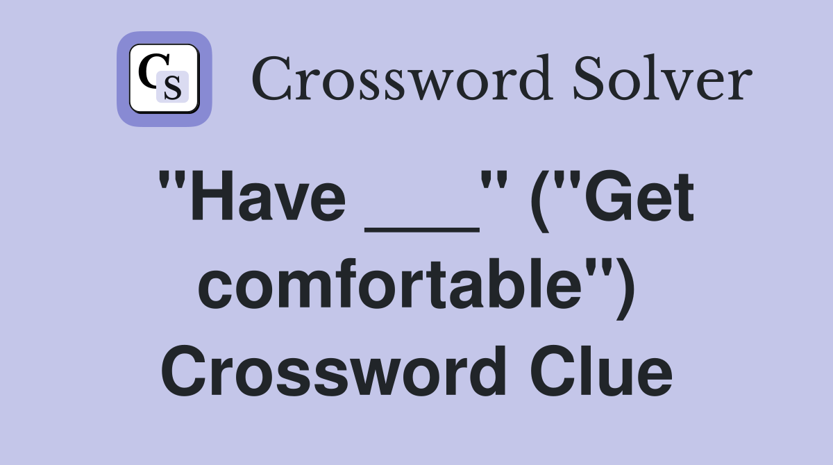 "Have ___" ("Get comfortable") Crossword Clue