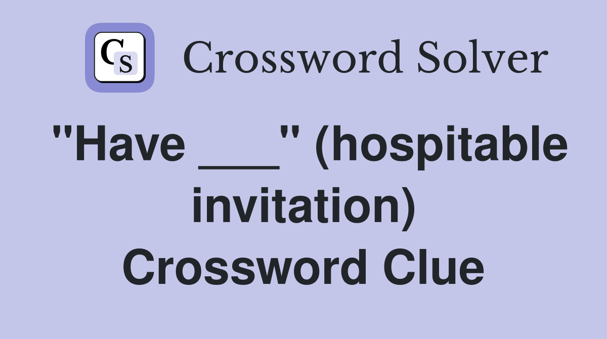 "Have ___" (hospitable invitation) Crossword Clue