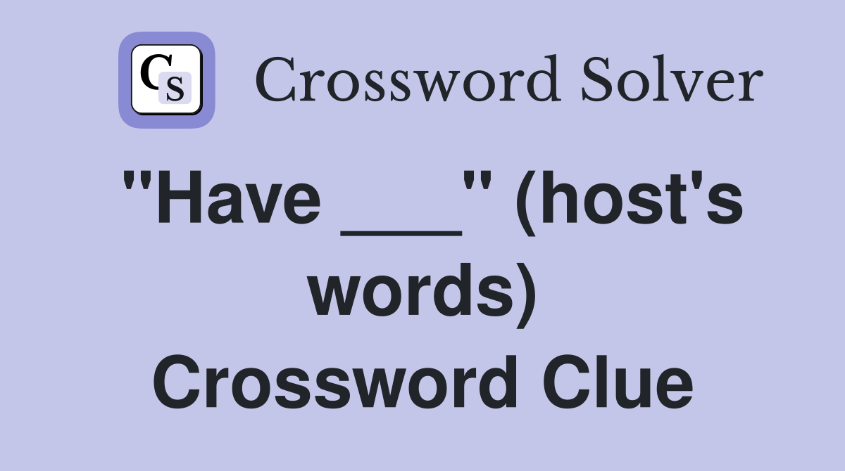 "Have ___" (host's words) Crossword Clue