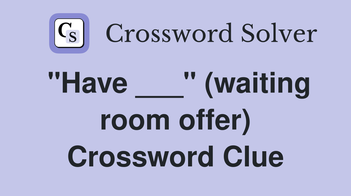 "Have ___" (waiting room offer) Crossword Clue