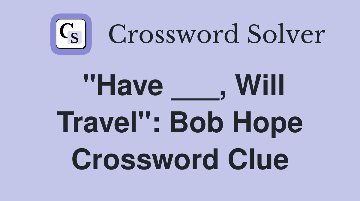 "Have ___, Will Travel": Bob Hope Crossword Clue