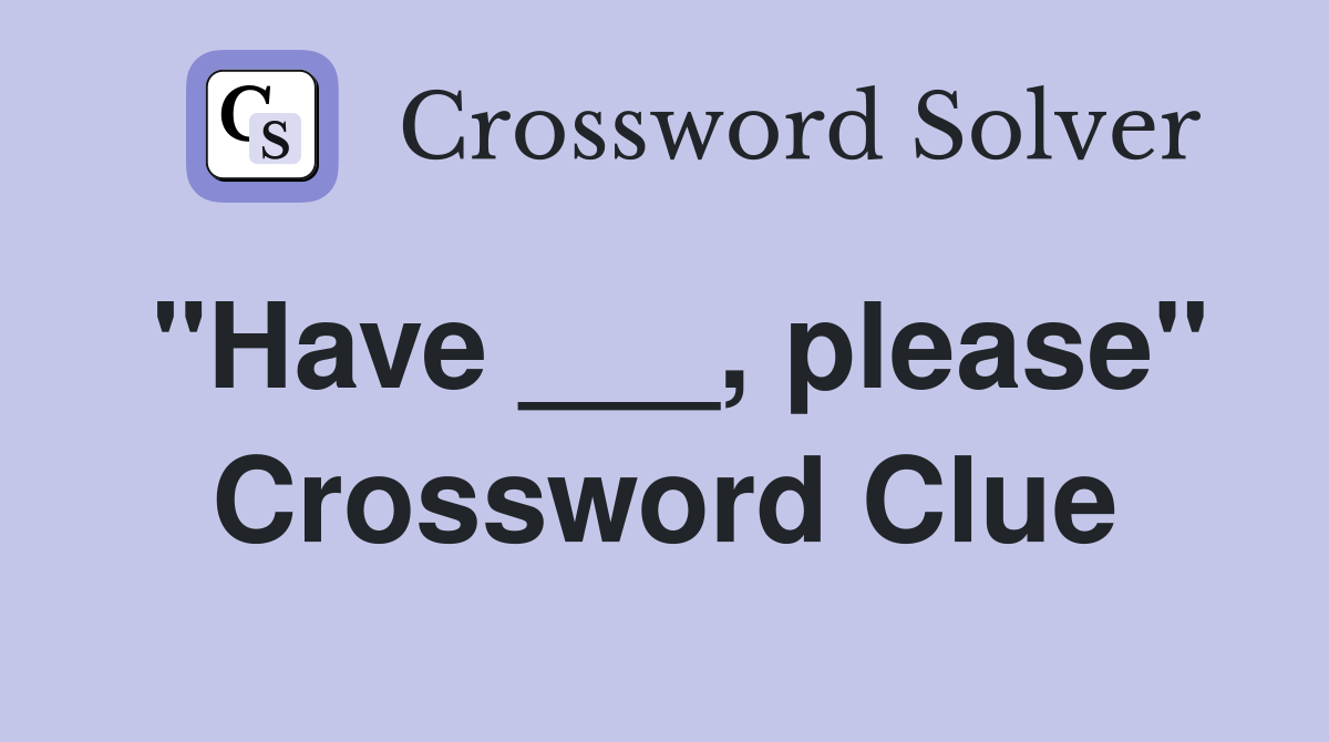 "Have ___, please" Crossword Clue
