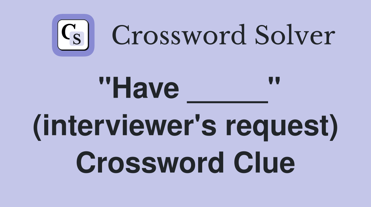 "Have _____" (interviewer's request) Crossword Clue