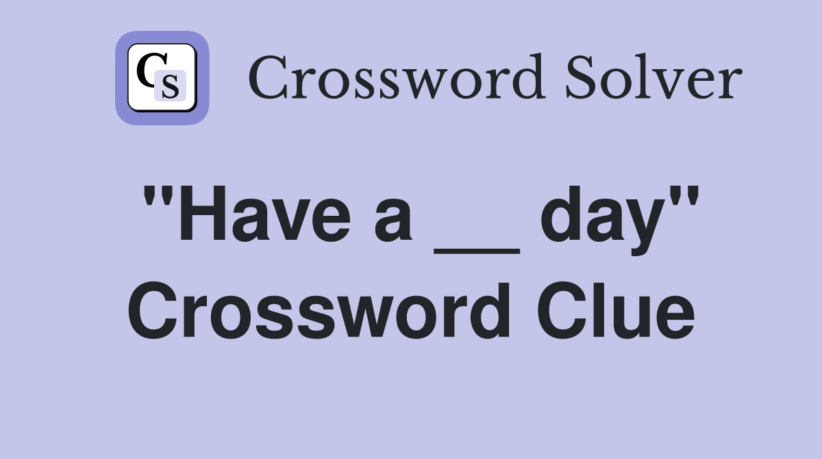 "Have a __ day" Crossword Clue