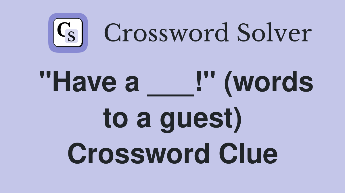 "Have a ___!" (words to a guest) Crossword Clue