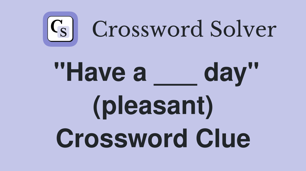 "Have a ___ day" (pleasant) Crossword Clue
