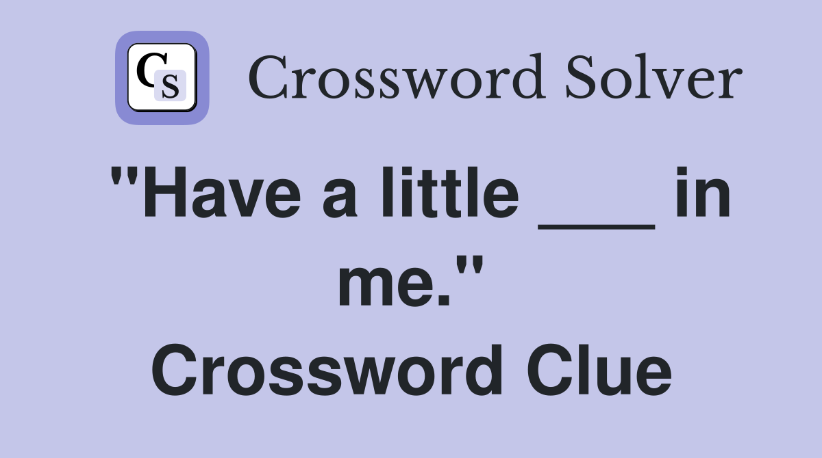"Have a little ___ in me." Crossword Clue