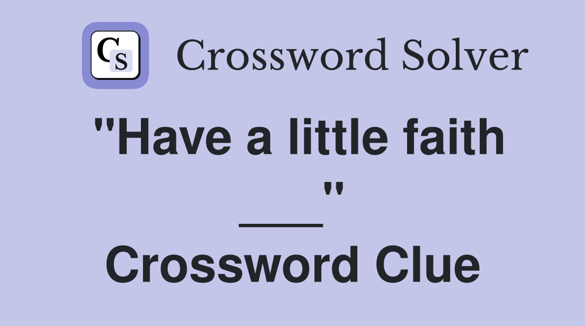 "Have a little faith ___" Crossword Clue