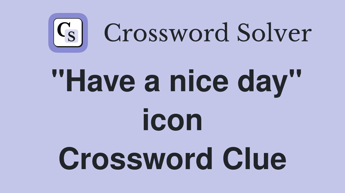 "Have a nice day" icon Crossword Clue