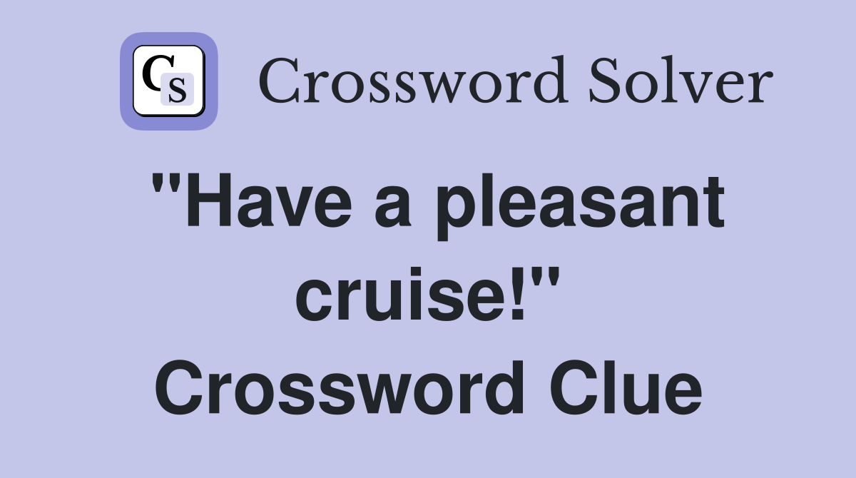 "Have a pleasant cruise!" Crossword Clue