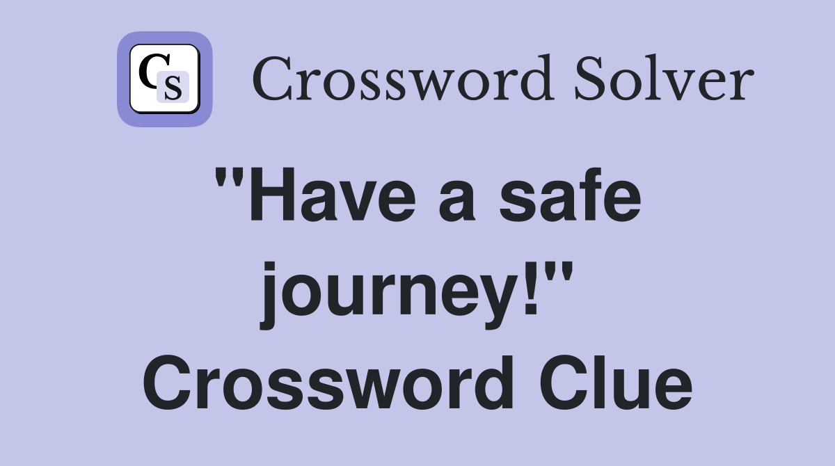 "Have a safe journey!" Crossword Clue
