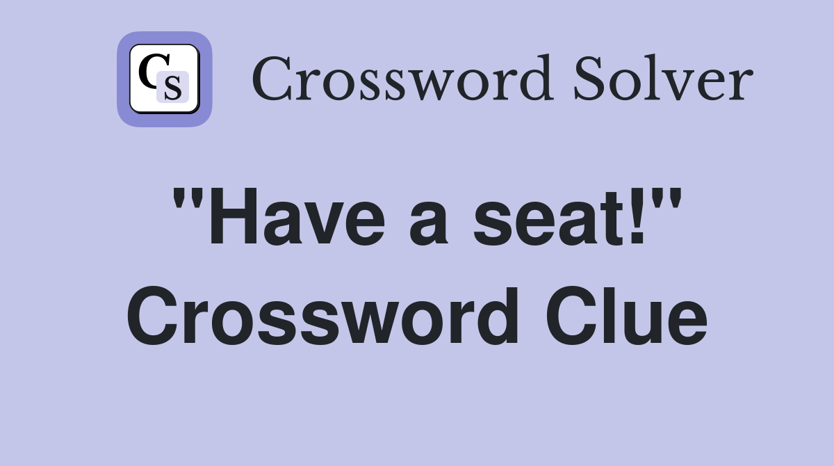 "Have a seat!" Crossword Clue