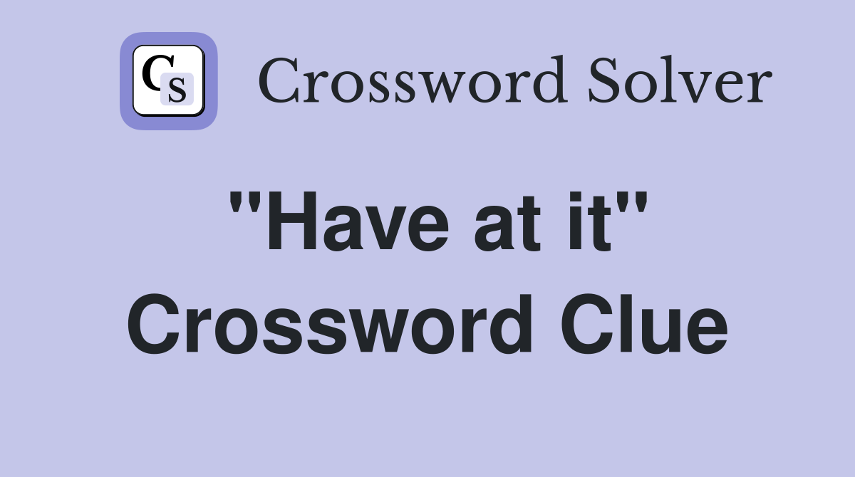"Have at it" Crossword Clue