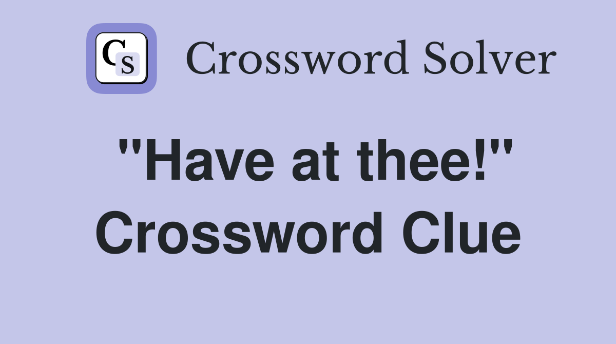 "Have at thee!" Crossword Clue