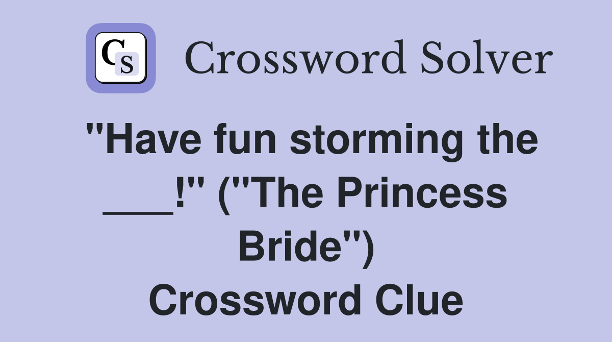 "Have fun storming the ___!" ("The Princess Bride") Crossword Clue