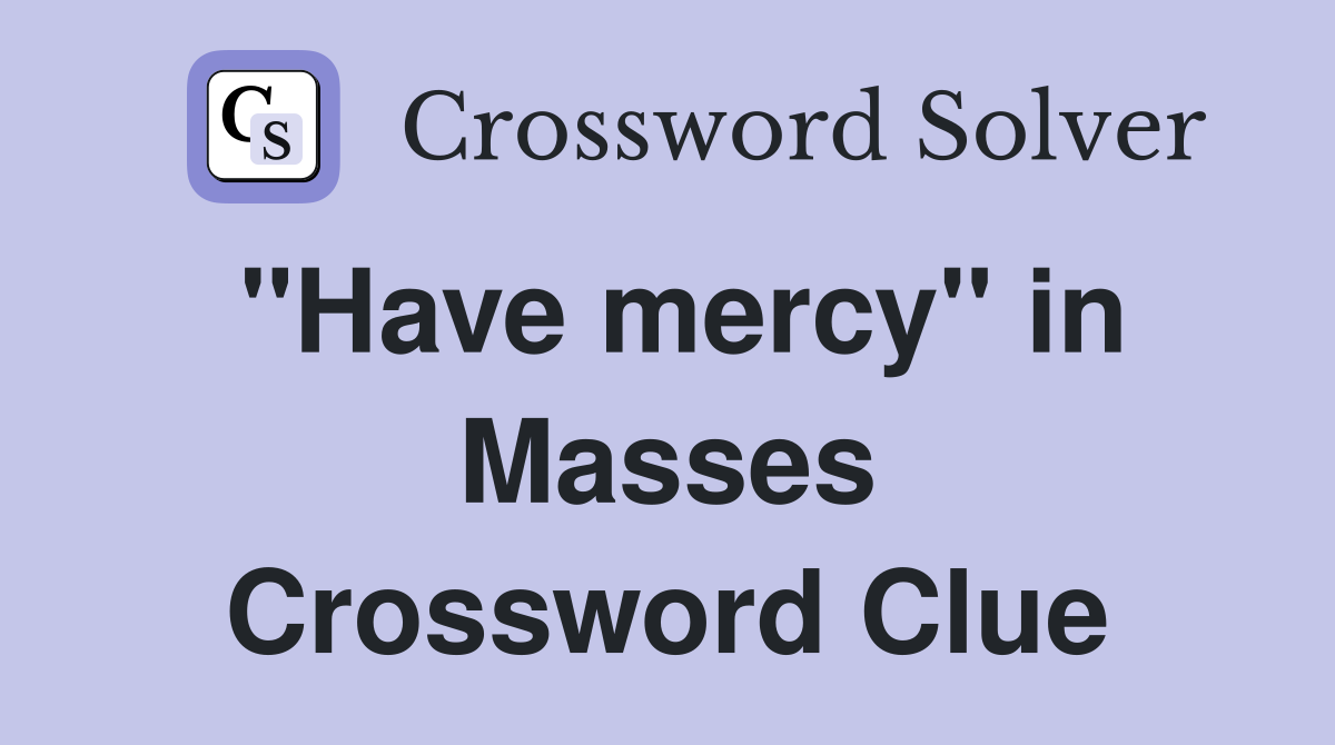 "Have mercy" in Masses Crossword Clue