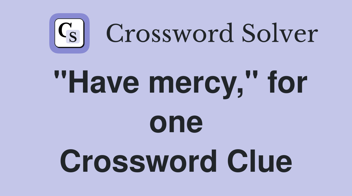 "Have mercy," for one Crossword Clue