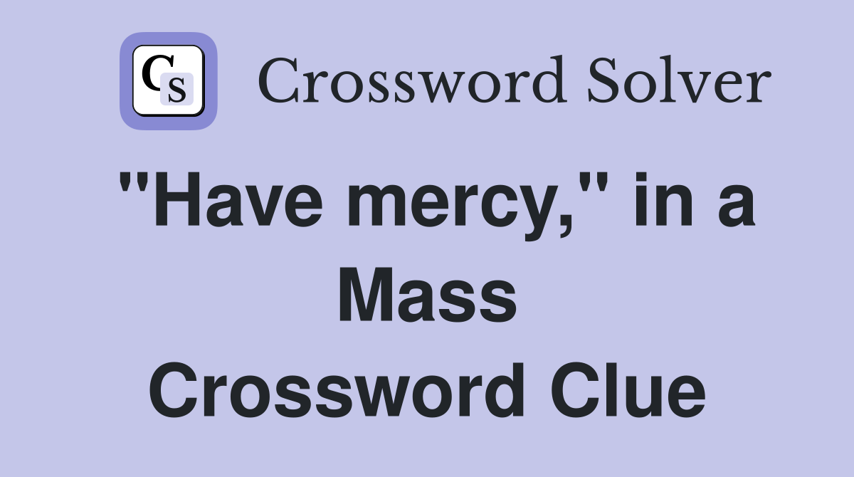 "Have mercy," in a Mass Crossword Clue