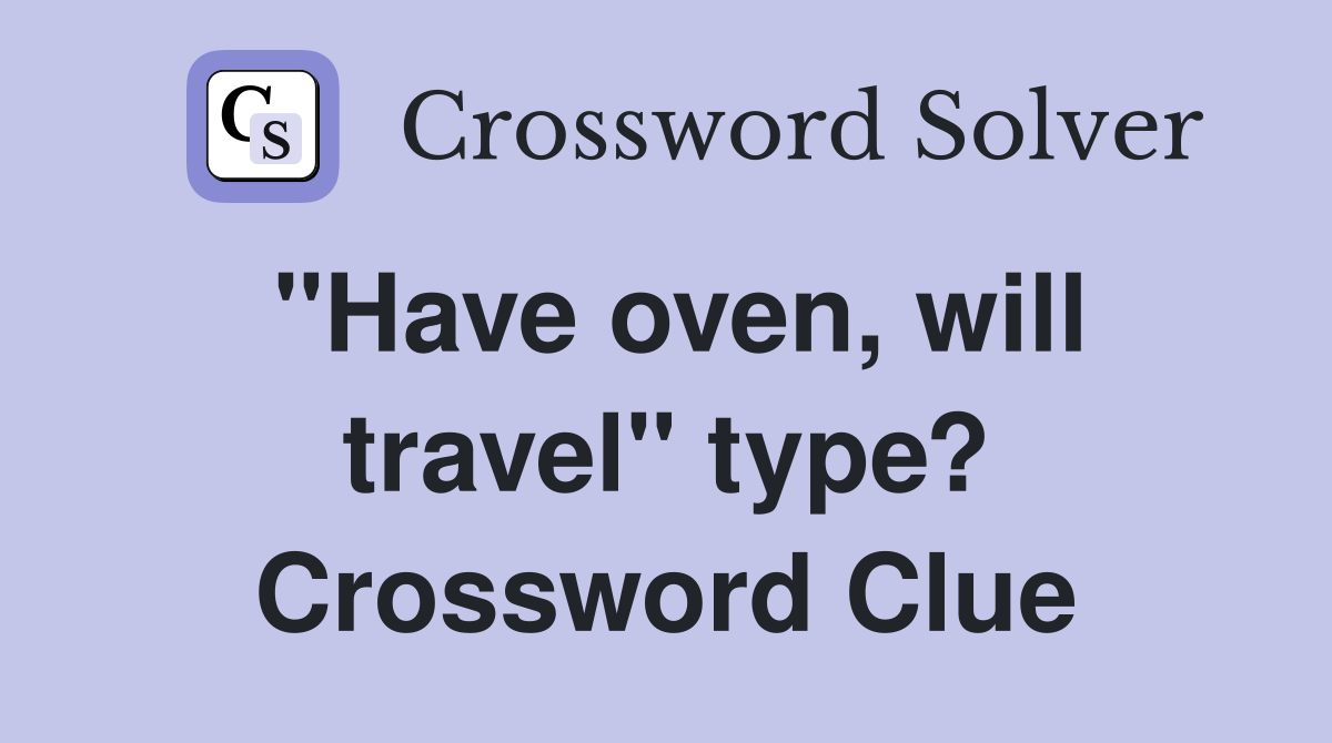 "Have oven, will travel" type? Crossword Clue