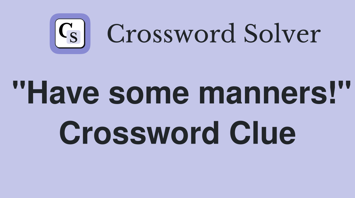 "Have some manners!" Crossword Clue
