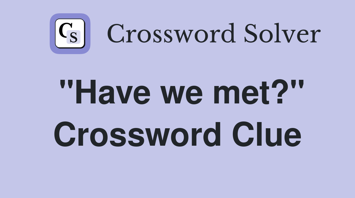"Have we met?" Crossword Clue