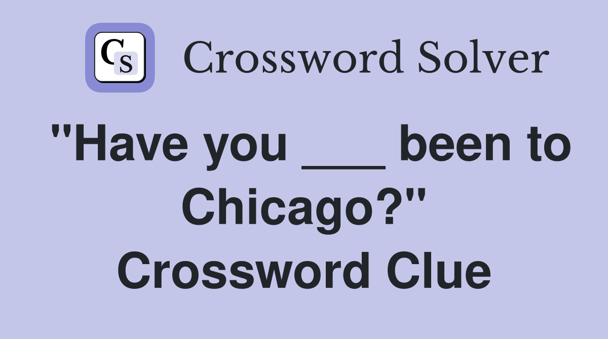 "Have you ___ been to Chicago?" Crossword Clue
