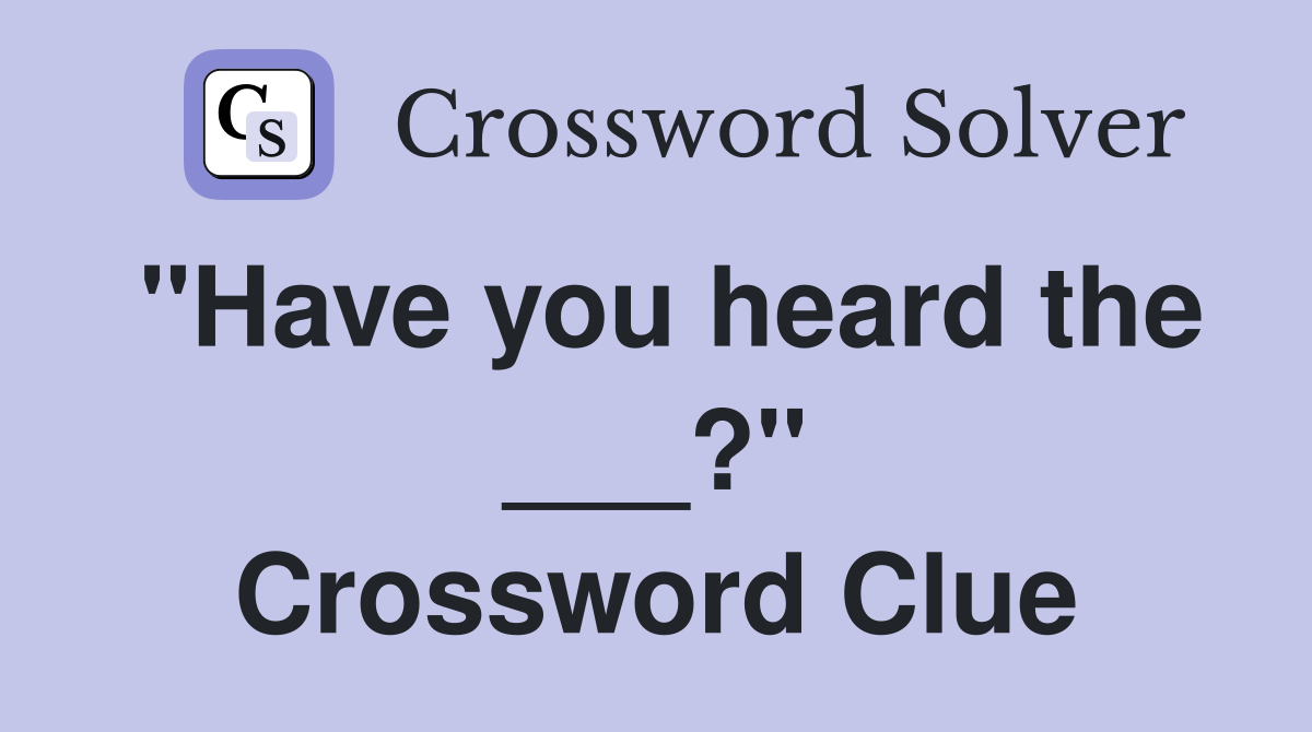 "Have you heard the ___?" Crossword Clue