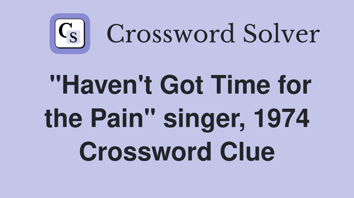 "Haven't Got Time for the Pain" singer, 1974 Crossword Clue