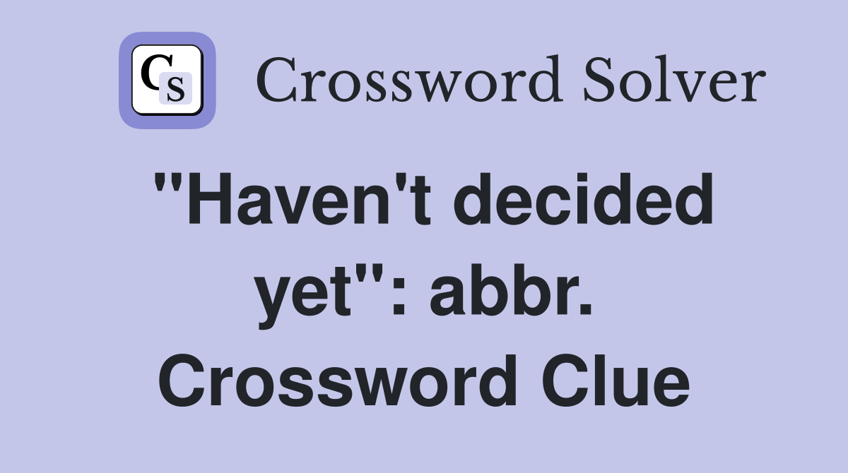 "Haven't decided yet": abbr. Crossword Clue