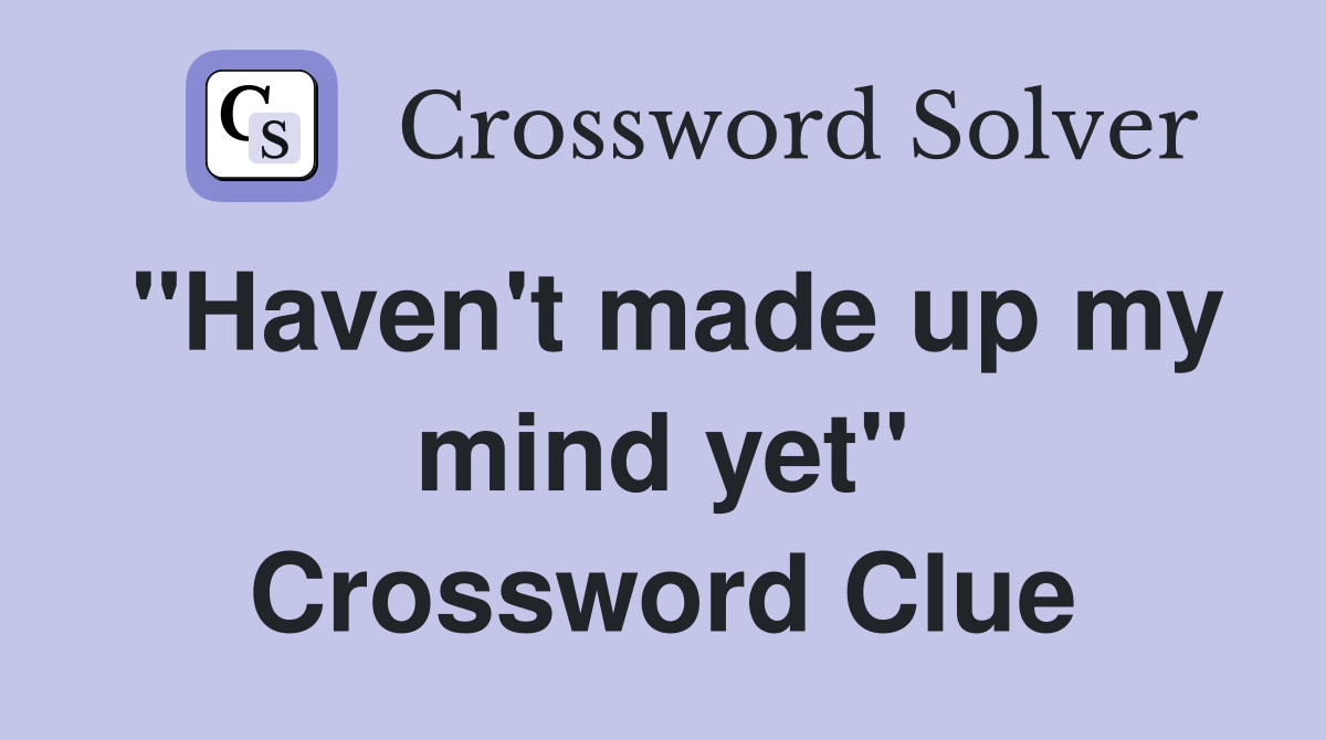 "Haven't made up my mind yet" Crossword Clue