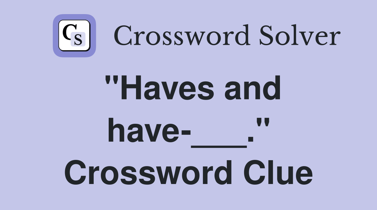 "Haves and have-___." Crossword Clue