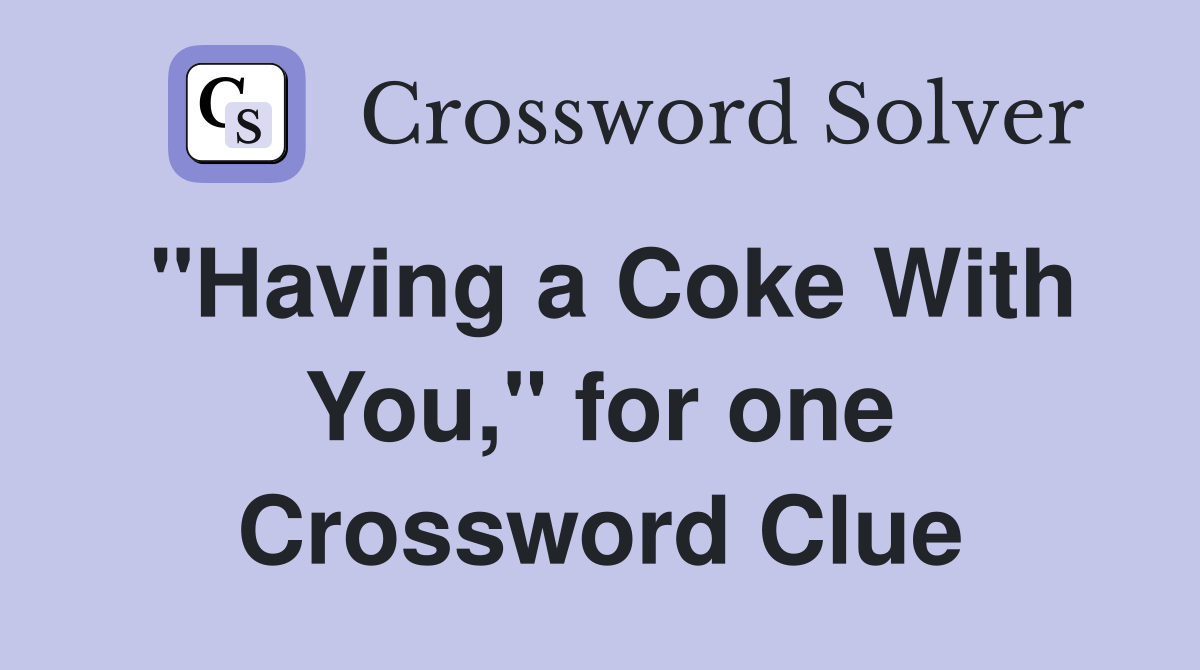 "Having a Coke With You," for one Crossword Clue