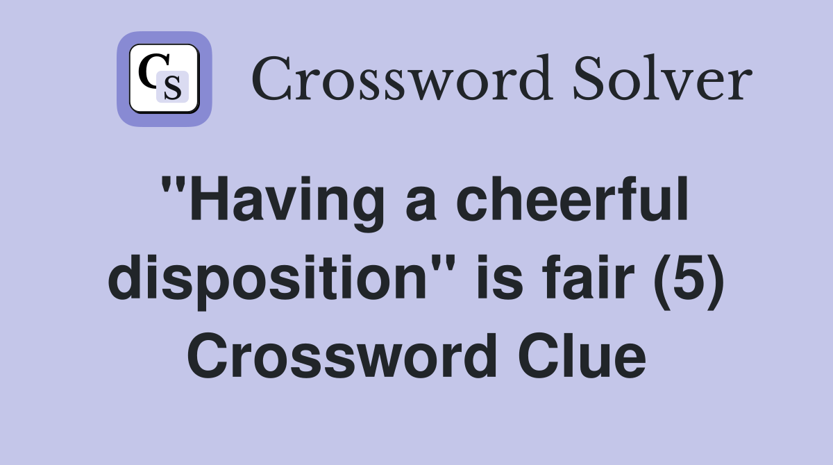"Having a cheerful disposition" is fair (5) Crossword Clue