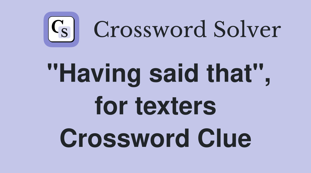 "Having said that", for texters Crossword Clue