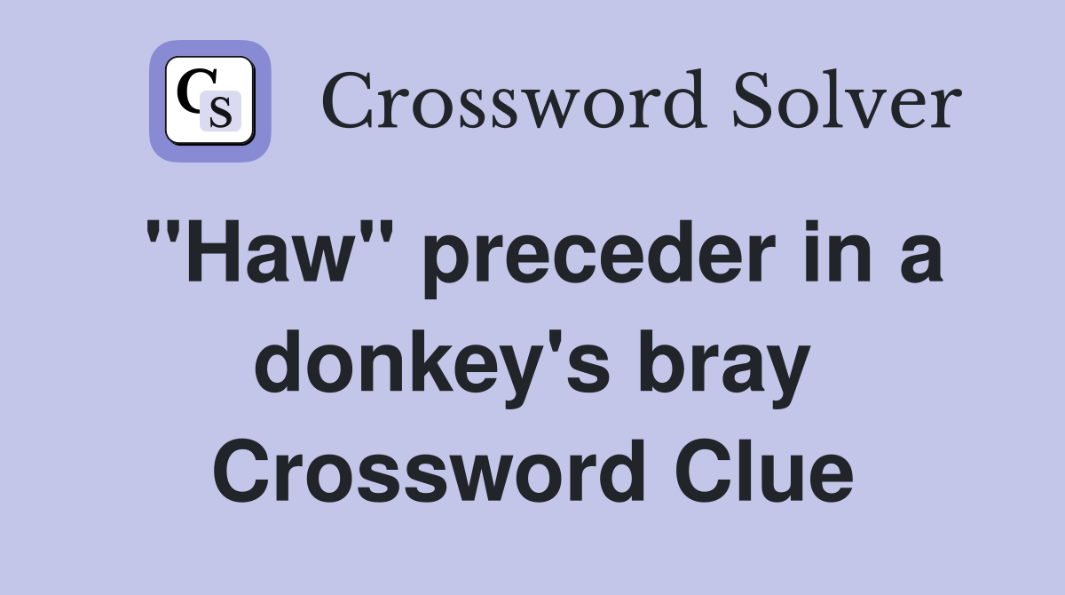 "Haw" preceder in a donkey's bray Crossword Clue