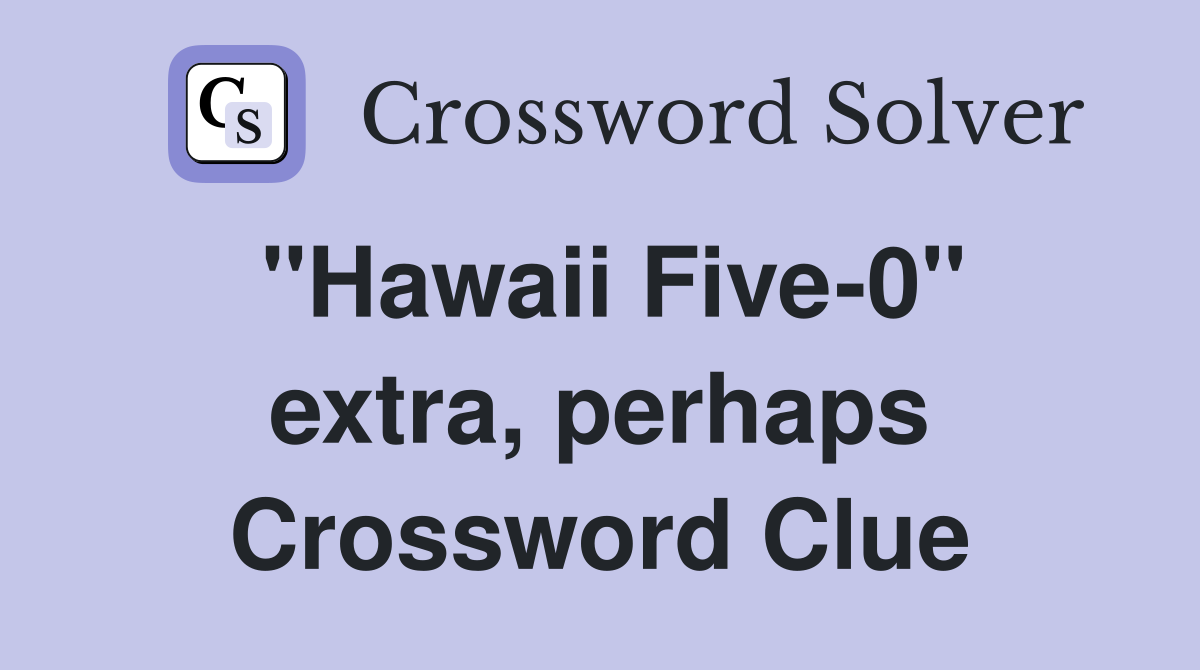 "Hawaii Five-0" extra, perhaps Crossword Clue