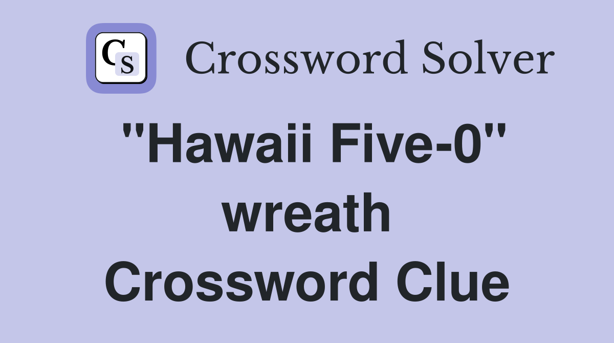 "Hawaii Five-0" wreath Crossword Clue